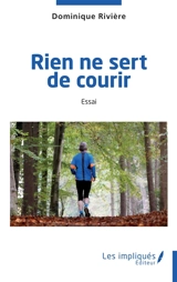 Rien ne sert de courir : essai - Dominique Rivière