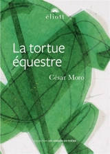 La tortue équestre : et autres textes - César Moro