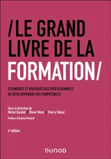 Le grand livre de la formation : techniques et pratiques des professionnels du développement des compétences