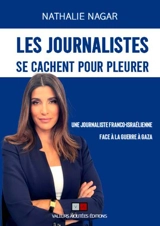 Les journalistes se cachent pour pleurer : une journaliste franco-israélienne face à la guerre à Gaza - Nathalie Nagar