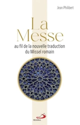 La Messe : Au fil de la nouvelle traduction du Missel romain - Jean Philibert