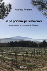Je ne porterai plus ma croix : Accompagner le syndrome de Diogène - POMMET Nathalie