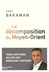 La décomposition du Moyen-Orient : trois ruptures qui ont fait basculer l'histoire - Adel Bakawan