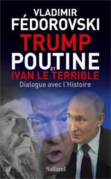 Trump, Poutine et Ivan le Terrible : dialogue avec l'histoire - Vladimir Fédorovski
