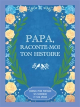 Papa, raconte-moi ton histoire : journal pour partager ses souvenirs et son amour - Elisabeth Segard