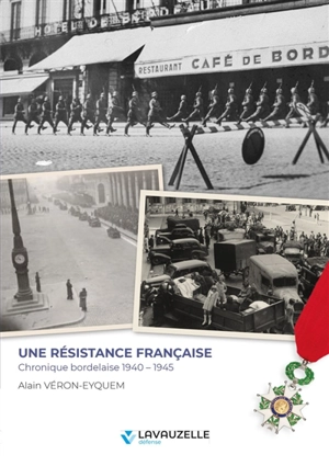 Une Résistance française : chronique bordelaise 1940-1945 - Alain Véron-Eyquem