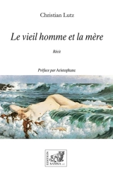 Le vieil homme et la mère : récit - Christian Lutz