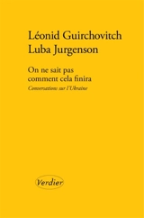 On ne sait pas comment cela finira : conversations sur l'Ukraine - Léonid Guirchovitch