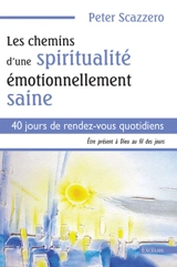 Les chemins d'une spiritualité émotionnellement saine : 40 jours de rendez-vous quotidiens : être présent à Dieu au fil des jours - Peter Scazzero