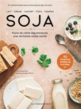 Soja : lait, crème, yaourt, tofu, tempeh : faire de cette légumineuse une véritable alliée santé, 50 recettes salées et sucrées - Catherine Bennetau