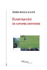 Esthétique(s) du conspirationnisme - Mehdi Belhaj Kacem