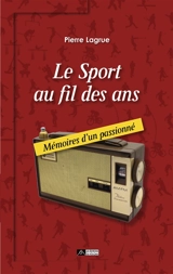 Le sport au fil des ans : mémoires d'un passionné - Pierre Lagrue