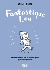 Fantastique Lou : petites scènes de la vie de petit (presque grand) - Qin Leng