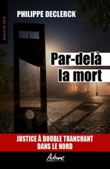 Par-delà la mort : justice à double tranchant dans le Nord - Philippe Declerck