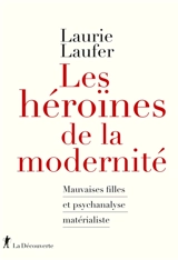 Les héroïnes de la modernité : mauvaises filles et psychanalyse matérialiste - Laurie Laufer