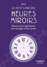 Le petit livre des heures miroirs : découvrez leur signification, leurs messages et leurs secrets - Adrick