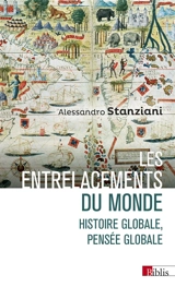 Les entrelacements du monde : histoire globale, pensée globale : XVIe-XXIe siècles - Alessandro Stanziani