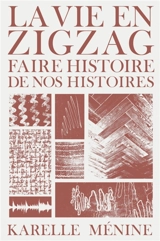 La vie en zigzag : faire histoire de nos histoires - Karelle Ménine