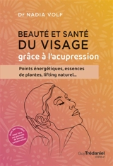 Beauté et santé du visage grâce à l'acupression : points énergétiques, essences de plantes, lifting naturel... - Nadia Volf