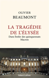 La tragédie de l'Elysée : dans l'enfer des quinquennats Macron - Olivier Beaumont
