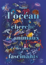Sous l'océan : cherche les animaux les plus fascinants - Peggy Nille