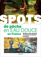 Spots de pêche en eau douce en France : meilleurs coins de pêche et conseils d'un pêcheur passionné - Michel Luchesi