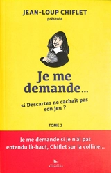 Je me demande.... Vol. 2. Si Descartes ne cachait pas son jeu ?