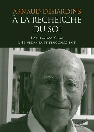A la recherche du soi. Vol. 1-2. Adhyatma yoga. Le vedanta et l'inconscient - Arnaud Desjardins