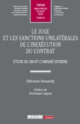 Le juge et les sanctions unilatérales de l'inexécution du contrat : étude de droit comparé interne - Déborah Senanedj