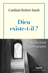 Dieu existe-t-il ? : l'appel d'un homme qui recherche le salut : réflexions théologiques - Robert Sarah