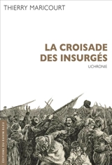 La croisade des insurgés : uchronie - Thierry Maricourt