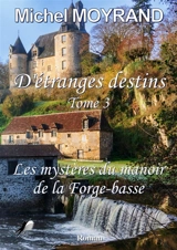 Etranges Destins T3 : les mystères du manoir de la Forge-basse - Michel Moyrand