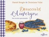 Douceurs d'Auvergne : nos recettes gourmandes - Christiane Valat