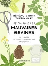 Je cuisine les mauvaises graines : 20 plantes, 20 épices et condiments, 20 recettes - Bénédicte Gory
