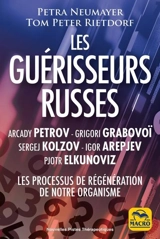 Les guérisseurs russes : les processus de régénération de notre organisme : Arcady Petrov, Grigori Grabovoï, Sergej Kolzov, Igor Arepjev, Pjotr Elkunoviz - Petra Neumayer