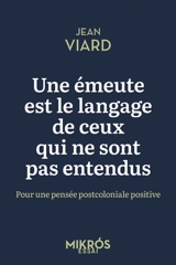 Une émeute est le langage de ceux qui ne sont pas entendus : pour une pensée postcoloniale positive - Jean Viard