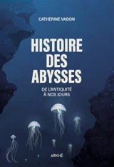 Histoire des abysses : de l'Antiquité à nos jours - Catherine Vadon