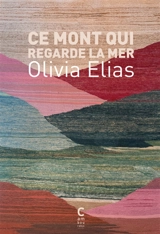 Ce mont qui regarde la mer - Olivia Elias