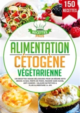 Alimentation cétogène végétarienne : 150 recettes veggie délicieuses pour un régime keto réussi. IG bas, perte de poids, maigrir sans sucre, anti cancer + Valeurs nutritives & Plan alimentaire 14 jrs - Pros, Recettes