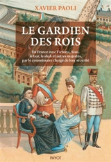 Le gardien des rois : en France avec Victoria, Sissi, le tsar, le shah et autres majestés, par le commissaire chargé de leur sécurité - Xavier Paoli