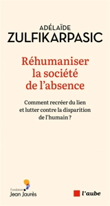 Réhumaniser la société de l'absence : comment recréer du lien et lutter contre la disparition de l'humain ? - Adélaïde Zulfikarpasic