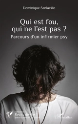 Qui est fou, qui ne l'est pas ? : parcours d'un infirmier psy - Dominique Sanlaville