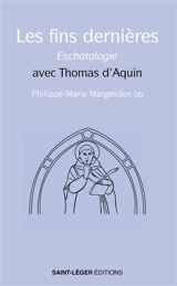 Les fins dernières : eschatologie : avec Thomas d'Aquin - Philippe-Marie Margelidon