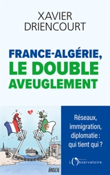 France-Algérie, le double aveuglement - Xavier Driencourt