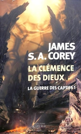La guerre des captifs. Vol. 1. La clémence des dieux - James S.A. Corey