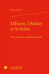 L'oeuvre, l'atelier et la scène : trois études de mobilité textuelle - Roger Chartier