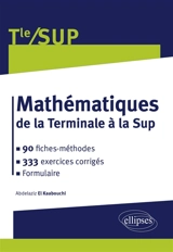 Mathématiques de la terminale à la sup : 90 fiches-méthodes, 333 exercices corrigés, formulaire - Abdelaziz el Kaabouchi