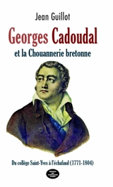 Georges Cadoudal et la chouannerie bretonne : du collège Saint-Yves à l'échafaud (1771-1804) - Jean Guillot