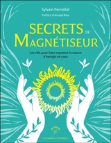 Secrets de magnétiseur : les clés pour faire rayonner la source d'énergie en vous - Sylvain Perriollat