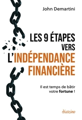 Les 9 étapes vers l'indépendance financière : il est temps de bâtir votre fortune ! - John Frederick Demartini